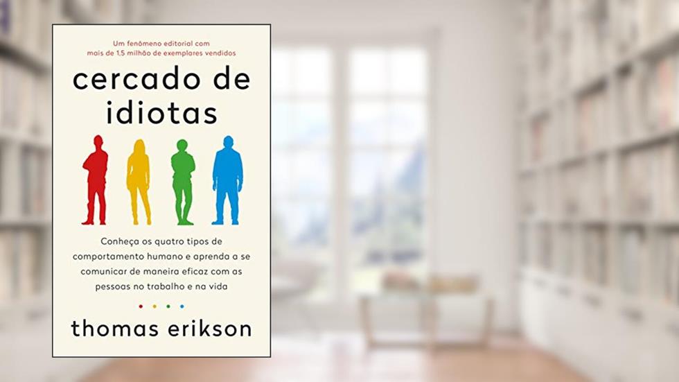 Cercado de idiotas: Conheça os quatro tipos de comportamento humano e aprenda a se comunicar de maneira eficaz com as pessoas no trabalho e na vida, do autor Thomas Erikson