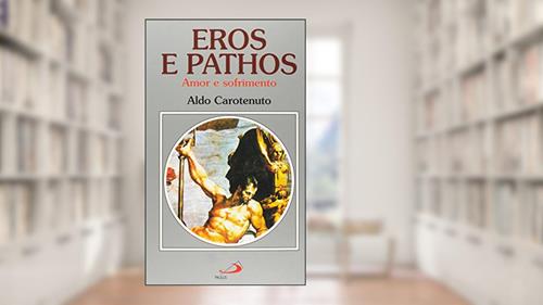 Capa de Eros e Pathos: Amor e Sofrimento, do autor Aldo Carotenuto