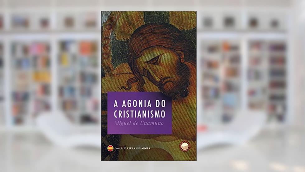 A Agonia do Cristianismo, do autor Miguel de Unamuno