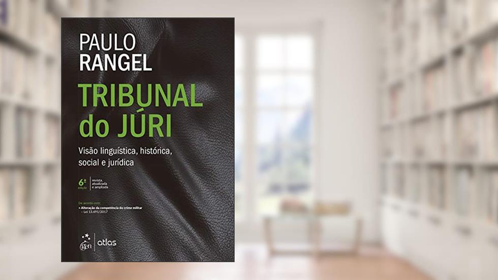 Tribunal do Júri - Visão Linguística, Histórica, Social e Jurídica, do autor Paulo Rangel