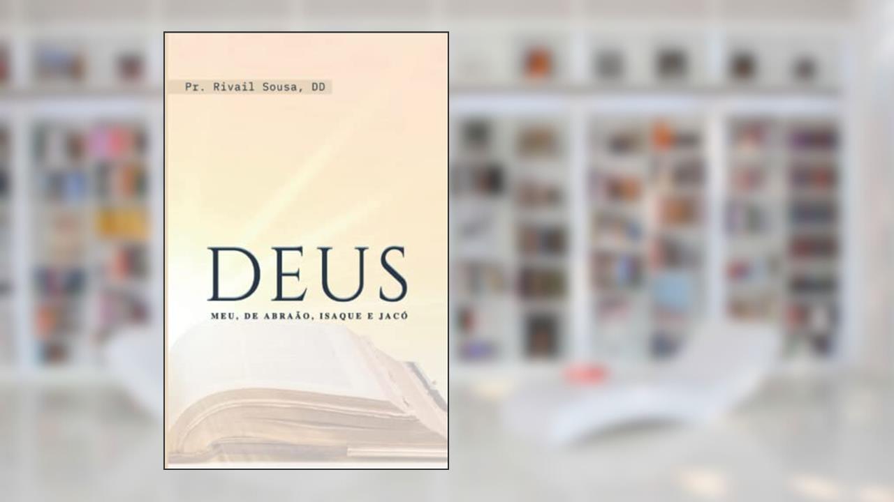DEUS - Meu, de Abraão, Isaque e Jacó (Portuguese Edition), do autor Pr Rivail Sousa