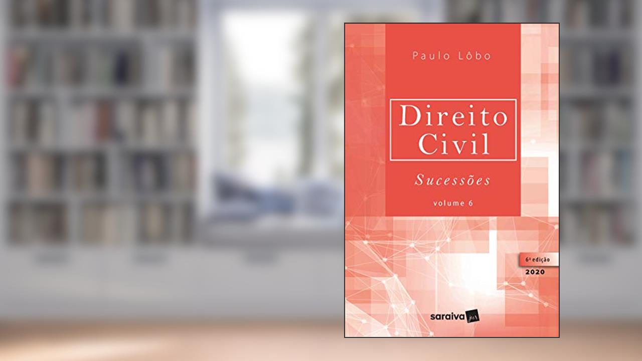Direito Civil Sucessões - Vol. 6 - 6ª edição de 2020: Volume 6, do autor Paulo Lôbo