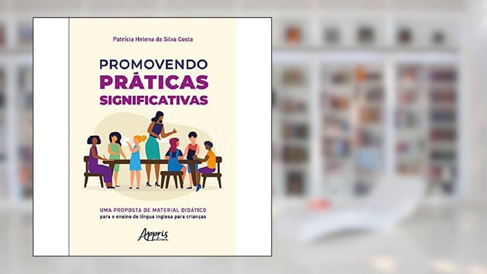 Promovendo Práticas Significativas: Uma Proposta de Material Didático para o Ensino de Língua Inglesa para Crianças, do autor Patrícia Helena da Silva Costa