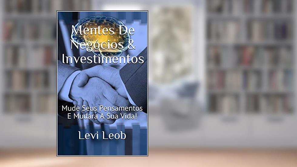 Mentes De Negócios & Investimentos: Mude Seus Pensamentos E Mudara A Sua Vida! (Levi Leob Promovendo a Prosperidade), do autor Levi Leob Promovendo a Prosperidade