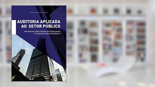 Capa de Auditoria aplicada ao setor público: uma análise sobre percepção da qualidade e satisfação geral do auditado, do autor Josaias Santana dos Santos