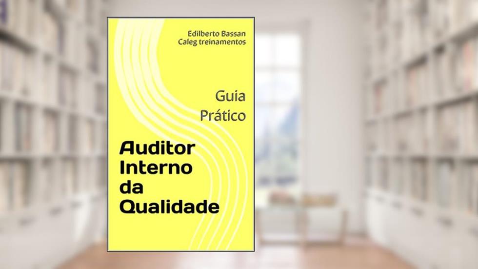 Auditor Interno da Qualidade: Guia Prático, do autor Edilberto Bassan; Caleg treinamentos