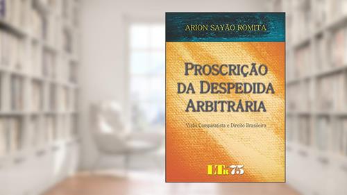 Capa de Proscrição Da Despedida Arbitrária: Visão Comparatista E Direito Brasileiro, do autor Arion Sayão Romita
