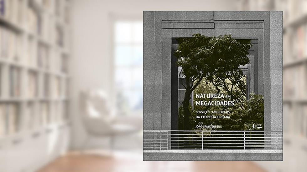 Natureza em Megacidades: Serviços Ambientais da Floresta Urbana (Volume 1), do autor Jörg Spangenberg