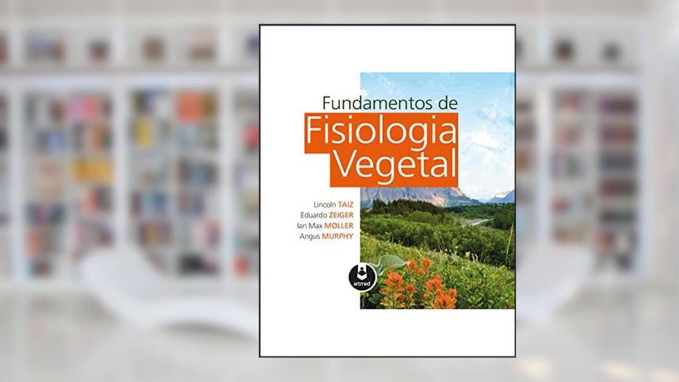 Fundamentos de Fisiologia Vegetal, do autor Lincoln Taiz, Eduardo Zeiger, Ian Max Møller and Angus Murphy