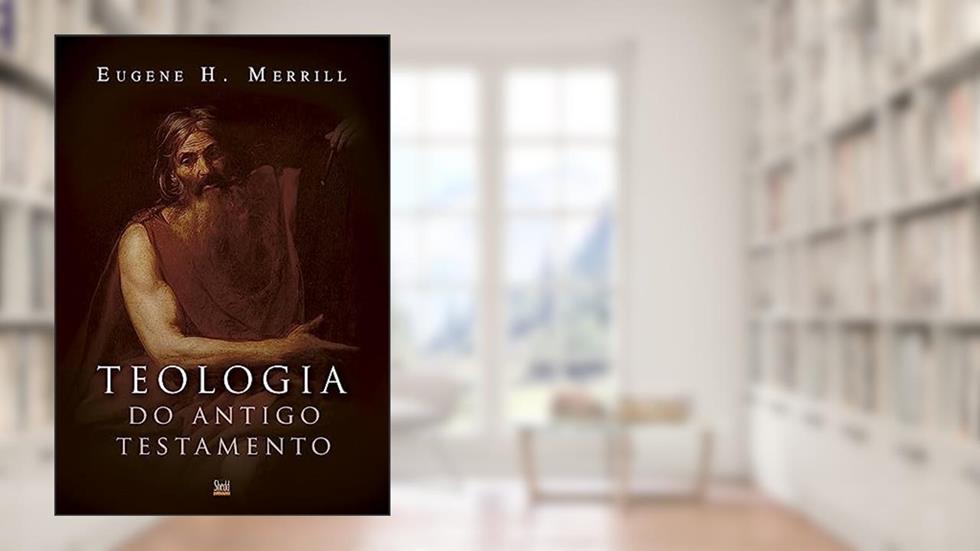 Teologia do Antigo Testamento - (merrill), do autor Eugene H. Merrill