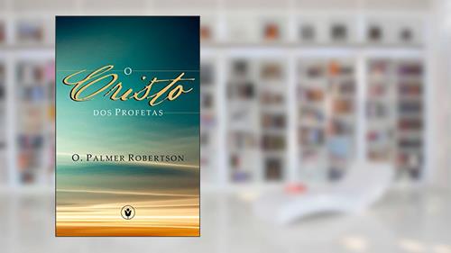Capa de O Cristo dos Profetas, do autor O. Palmer Robertson