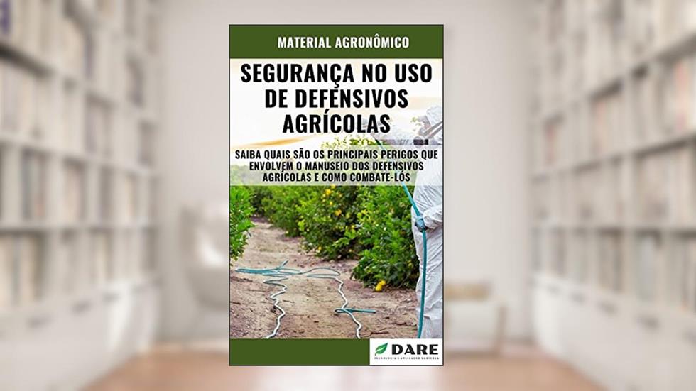 SEGURANÇA NO USO DE DEFENSIVOS AGRÍCOLAS | Principais perigos e formas de manuseio de produtos fitossanitários, do autor DARE AGRO