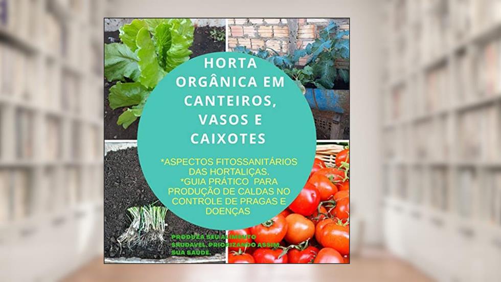 HORTA ORGÂNICA EM CANTEIROS, VASOS E CAIXOTES. : ASPECTOS FITOSSANITÁRIOS DAS HORTALIÇAS. GUIA PRATICO DE CALDAS PARA CONTROLE DE PRAGAS E DOENÇAS., do autor PIEDRO FILLIP CARDOSO BRAGA