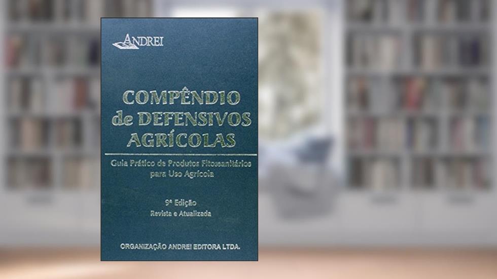 Compêndio de Defensivos Agrícolas. Guia Prático de Produtos Fitossanitários Para Uso Agrícola, do autor Edmondo Andrei