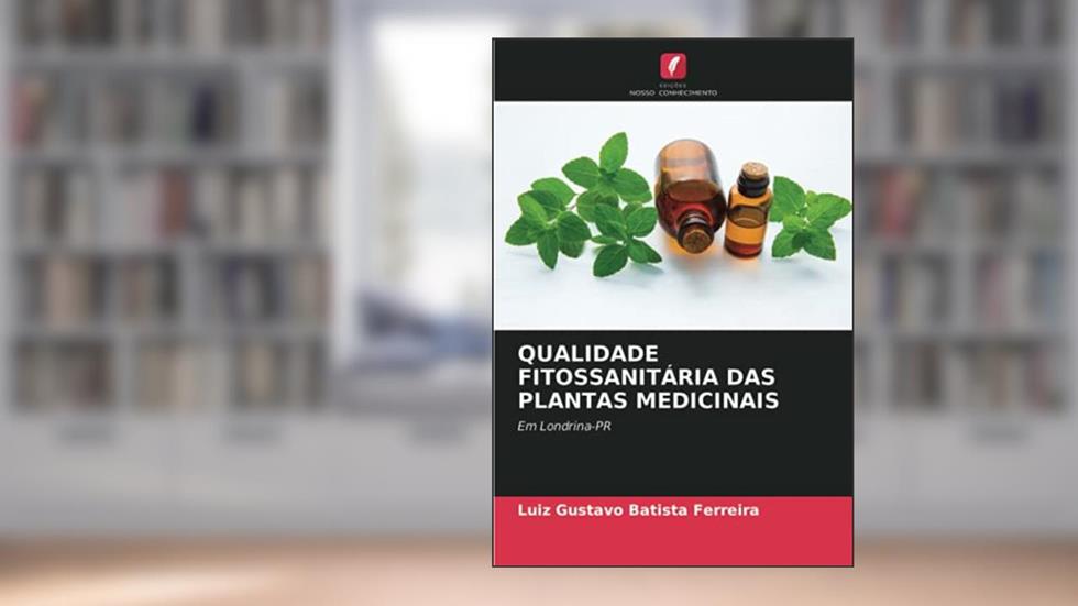 QUALIDADE FITOSSANITÁRIA DAS PLANTAS MEDICINAIS: Em Londrina-PR, do autor Luiz Gustavo Batista Ferreira