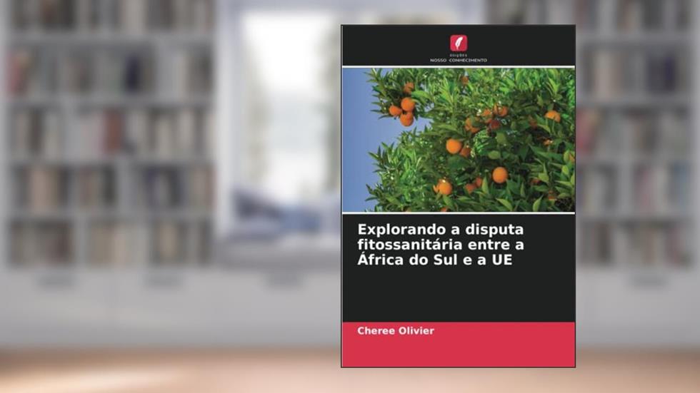 Explorando a disputa fitossanitária entre a África do Sul e a UE, do autor Cheree Olivier