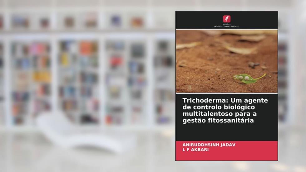 Trichoderma: Um agente de controlo biológico multitalentoso para a gestão fitossanitária, do autor Aniruddhsinh Jadav; L F Akbari