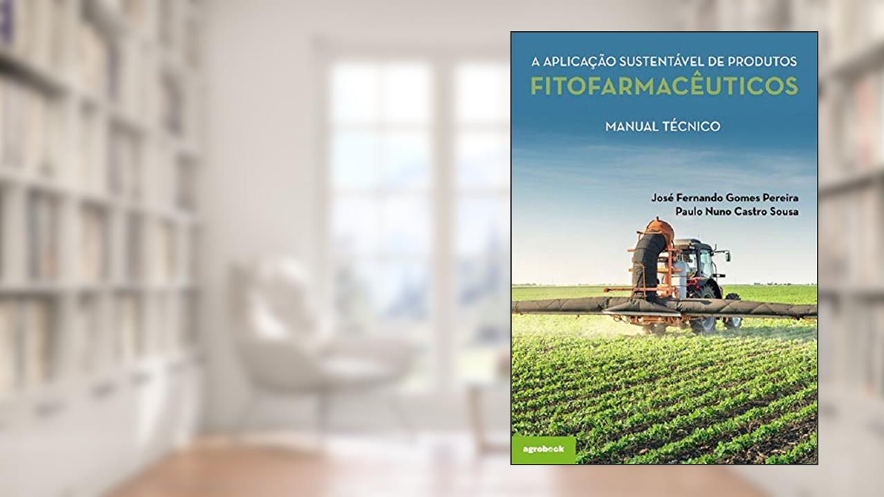 Capa de A Aplicação Sustentável de Produtos Fitofarmacêuticos. Manual Técnico, do autor José Fernando Gomes Pereira; Paulo Nuno Castro Sousa