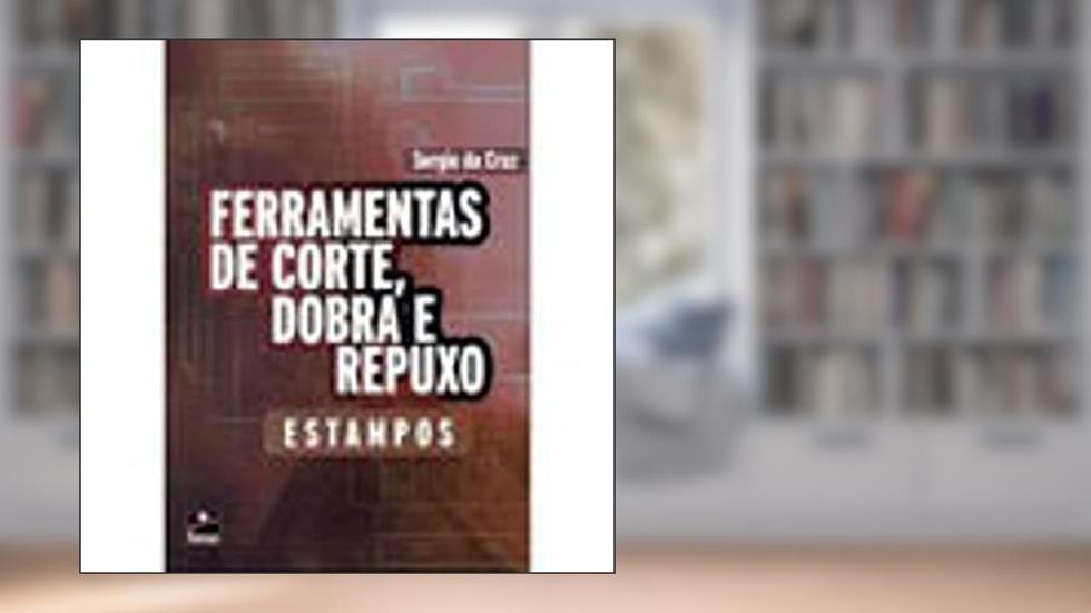 Ferramentas de Corte, Dobra e Repuxo, do autor Sergio Da Cruz