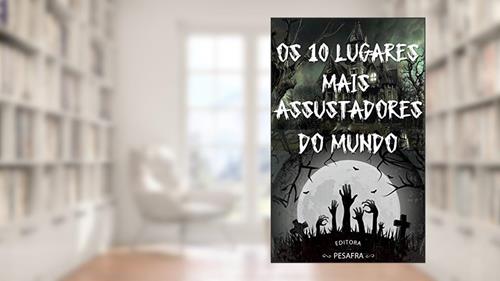 Capa de Os 10 Lugares Mais Assustadores do Mundo, do autor Editora PESAFRA