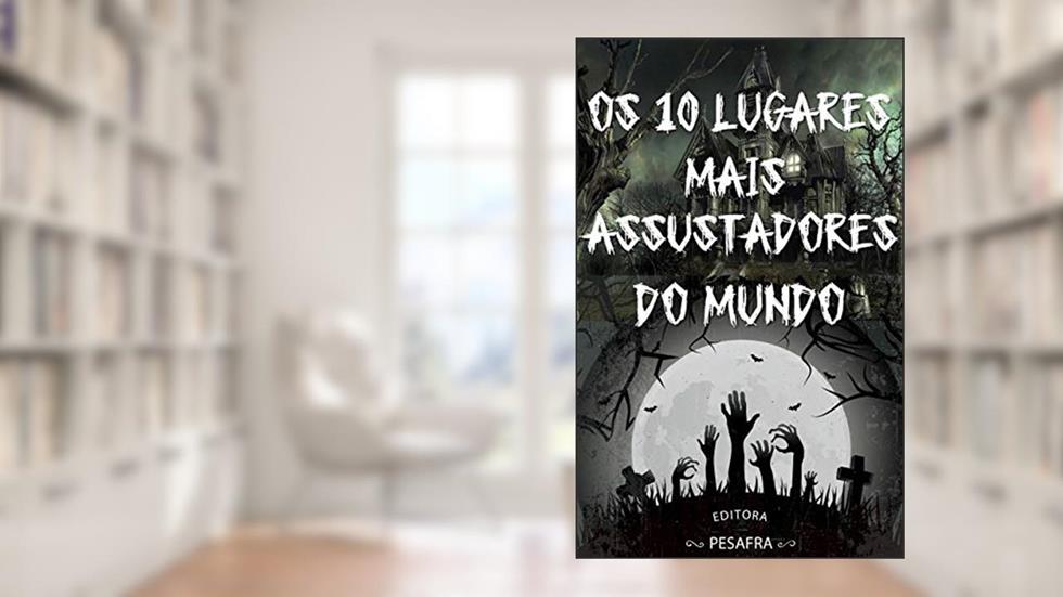 Os 10 Lugares Mais Assustadores do Mundo, do autor Editora PESAFRA