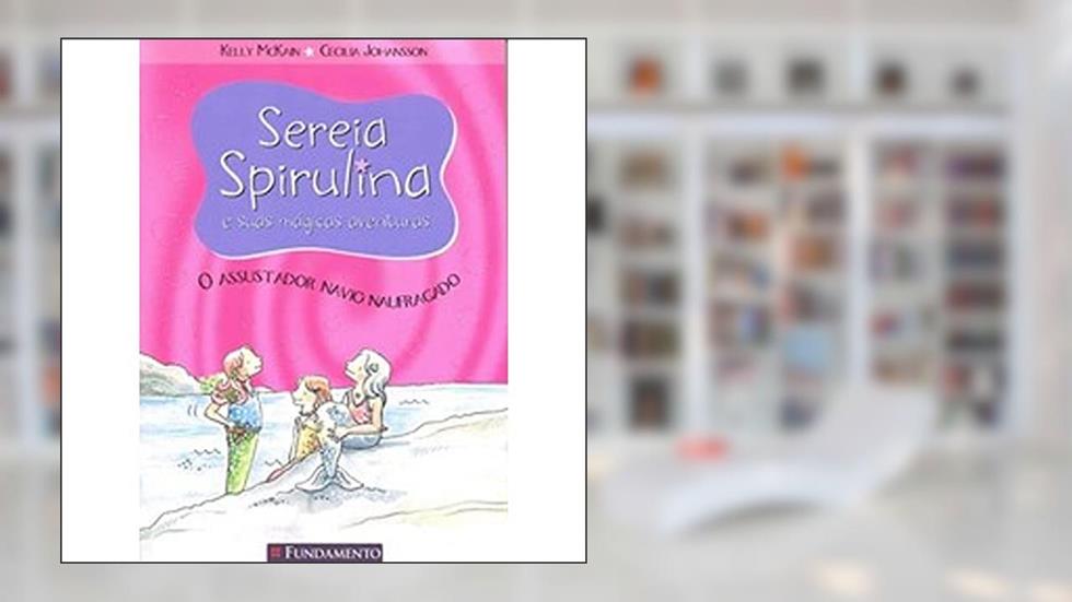 O Assustador Navio Naufragado. Sereia Spirulina E Suas Magicas Aventuras, do autor Kelly Mckain