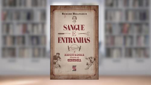 Capa de Sangue e Entranhas: A Assustadora História da Cirurgia, do autor Richard Hollingham