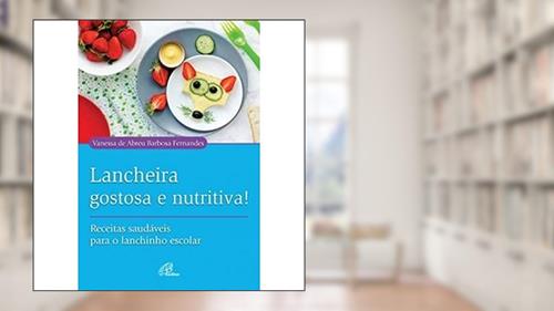 Capa de Lancheira gostosa e nutritiva!: Receitas saudáveis para o lanchinho escolar, do autor Vanessa de Abreu Barbosa Fernandes