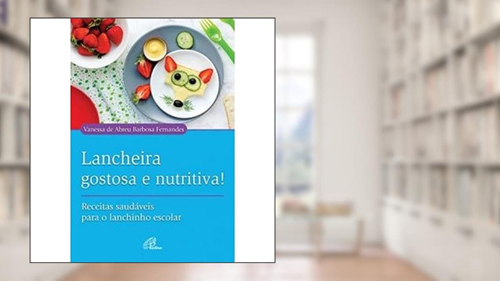 Lancheira gostosa e nutritiva!: Receitas saudáveis para o lanchinho escolar, do autor Vanessa de Abreu Barbosa Fernandes