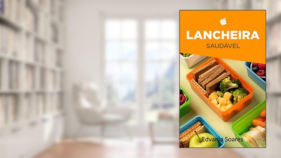 Lancheira Saudável: Aprenda a montar uma lancheira saudável, do autor Edvania Soares