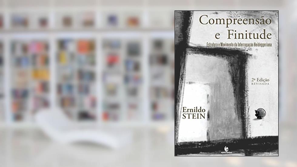 Compreensão e Finitude: Estrutura e Movimento da Interrogação Heideggeriana, do autor Ernildo Stein