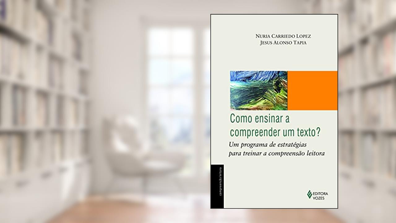 Como ensinar a compreender um texto?: Um programa de estratégias para treinar a compreensão leitora, do autor Jesus Alonso Tapia; Nuria Carriedo Lopez