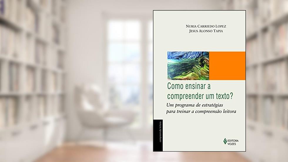 Como ensinar a compreender um texto?: Um programa de estratégias para treinar a compreensão leitora, do autor Jesus Alonso Tapia; Nuria Carriedo Lopez