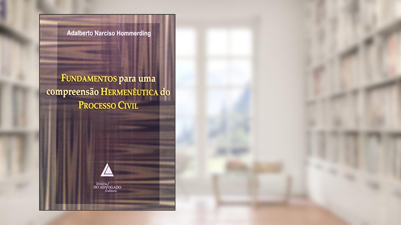 Fundamentos Para Uma Compreensão Hermenêutica Do Processo Civil, do autor Adalberto Narciso Hommerding