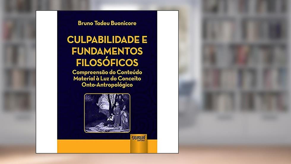 Culpabilidade e Fundamentos Filosóficos - Compreensão do Conteúdo Material à Luz do Conceito Onto-Antropológico, do autor Bruno Tadeu Buonicore