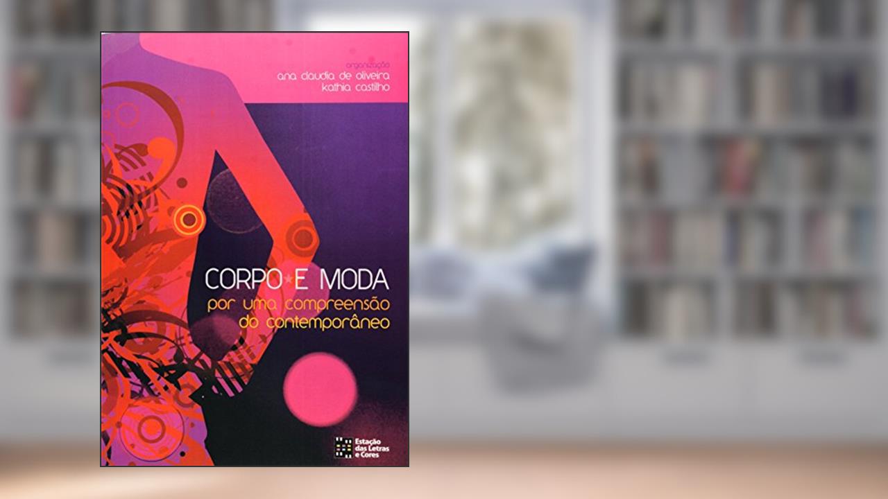 Corpo E Moda Por Uma Compreensao Do Contemporâneo, do autor Ana Claudia De Oliveira; Kathia Castilho