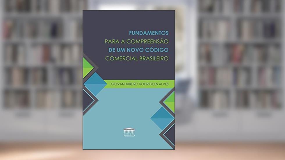 Fundamentos Para a Compreensão de um Novo Código Comercial Brasileiro, do autor Giovani Ribeiro Rodrigues Alves