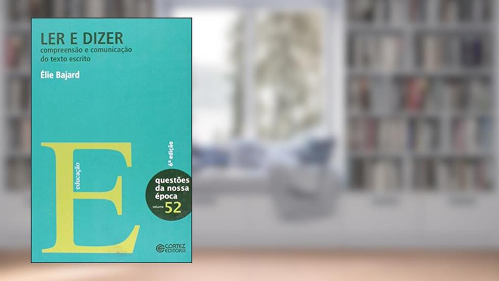 Ler e dizer: compreensão e comunicação do texto escrito, do autor Élie Bajard