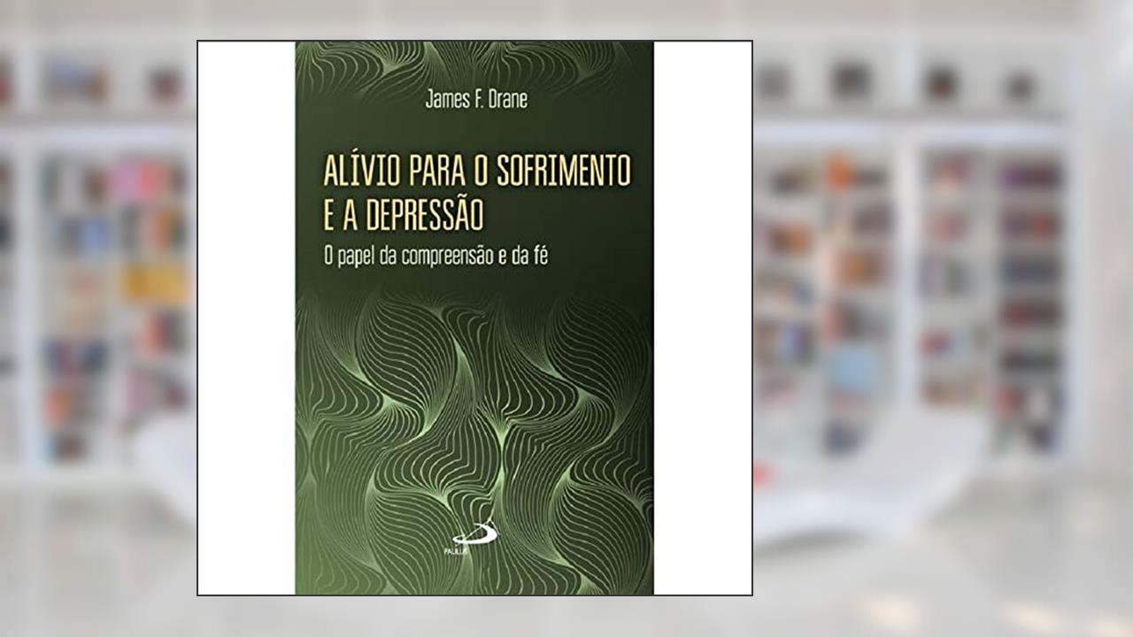 Capa de Alívio Para o Sofrimento e a Depressão: o Papel da Compreensão e da fé, do autor James F. Drane