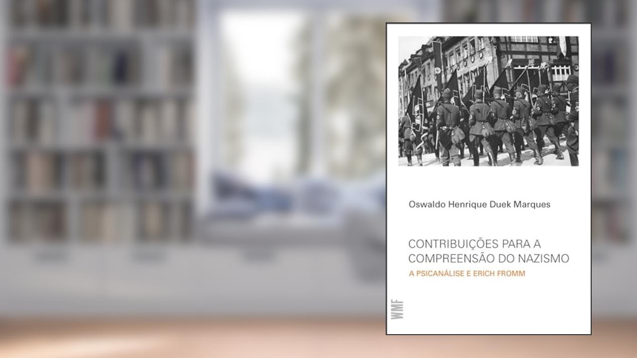 Contribuições para a compreensão do Nazismo: A Psicanálise e Erich Fromm, do autor Oswaldo Henrique Duek Marques