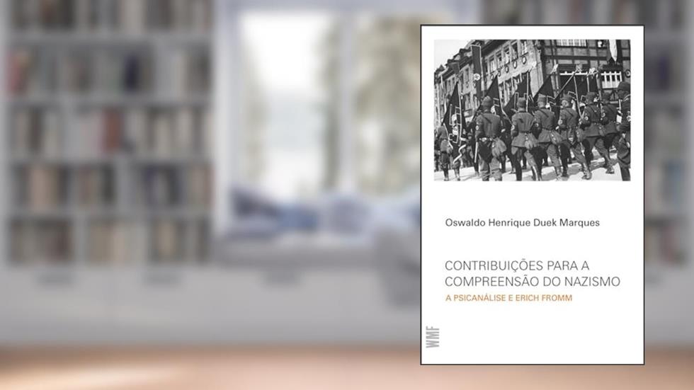 Contribuições para a compreensão do Nazismo: A Psicanálise e Erich Fromm, do autor Oswaldo Henrique Duek Marques