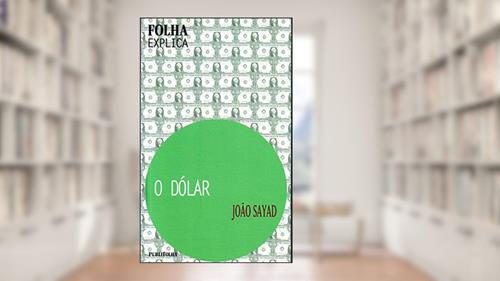 Capa de O Dólar - Coleção Folha Explica, do autor Joao Sayad