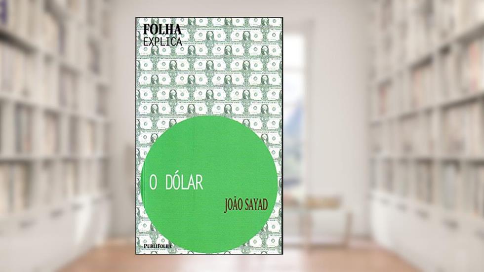 O Dólar - Coleção Folha Explica, do autor Joao Sayad