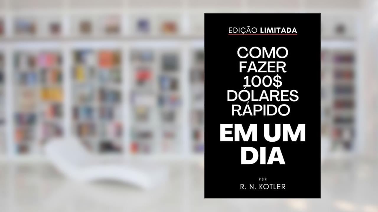 Como fazer 100$ dólares rápido em um dia, do autor R. N. Kotler