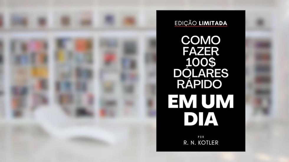Como fazer 100$ dólares rápido em um dia, do autor R. N. Kotler