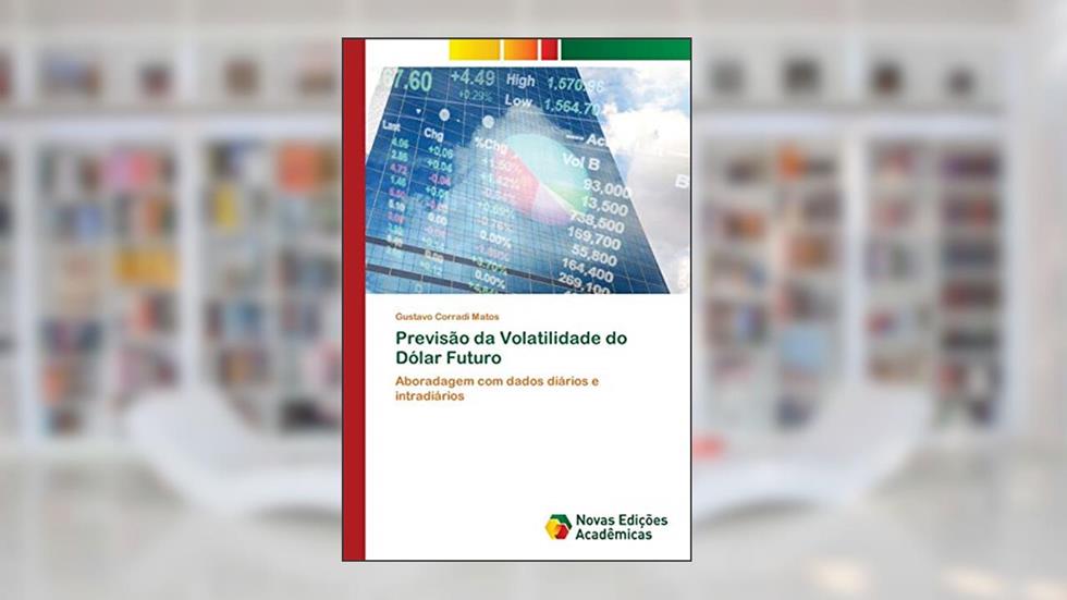 Previsão da Volatilidade do Dólar Futuro: Aboradagem com dados diários e intradiários, do autor Gustavo Corradi Matos