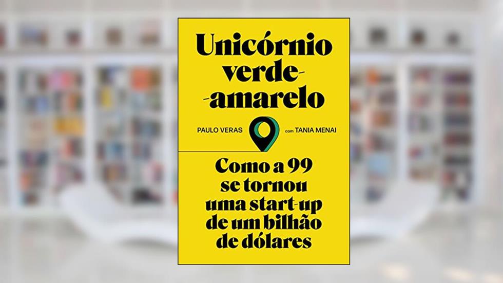 Unicórnio verde-amarelo: Como a 99 se tornou uma start-up de um bilhão de dólares, do autor Paulo Veras; Tania Menai