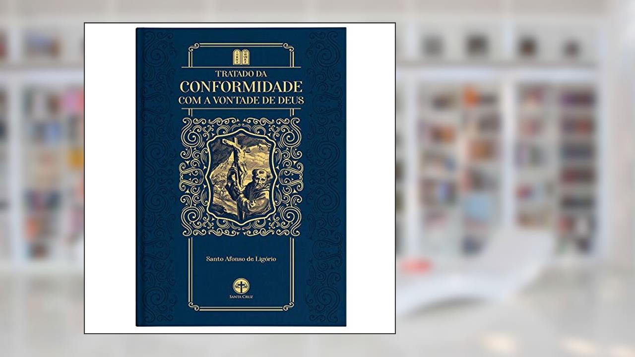 Tratado da Conformidade com a Vontade de Deus - S. Afonso de Ligório, do autor Santo Afonso Maria .ligório
