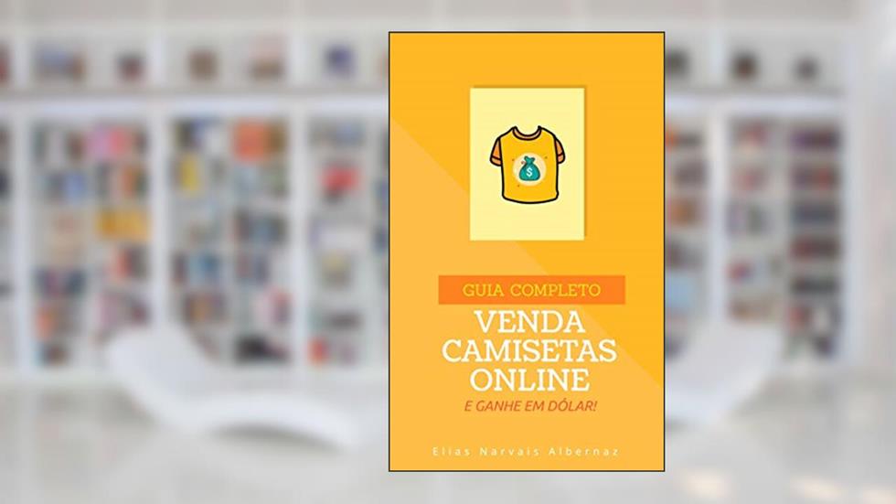 Venda Camisetas Online e Ganhe em Dólar | Guia Completo, do autor Elias Narvais Albernaz