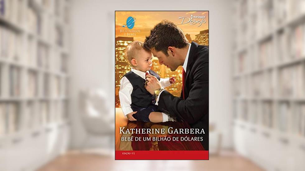 Bebê de um bilhão de dólares (Harlequin Desejo Livro 172), do autor Katherine Garbera